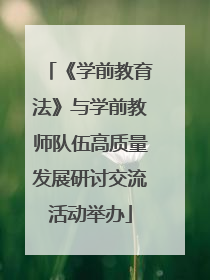 《学前教育法》与学前教师队伍高质量发展研讨交流活动举办