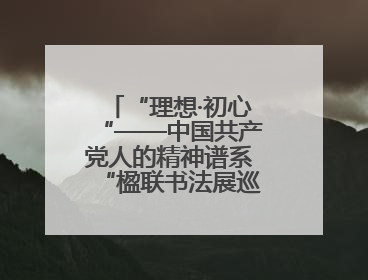 “理想·初心“——中国共产党人的精神谱系“楹联书法展巡展登陆三门峡