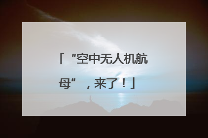 “空中无人机航母”，来了！