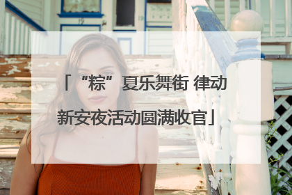 “粽”夏乐舞街 律动新安夜活动圆满收官