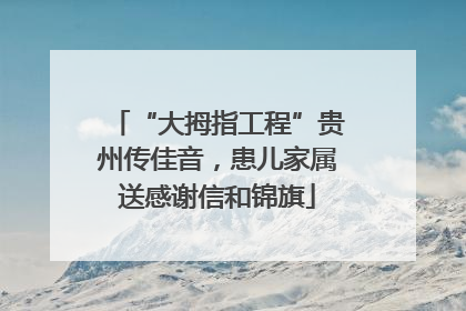 “大拇指工程”贵州传佳音，患儿家属送感谢信和锦旗
