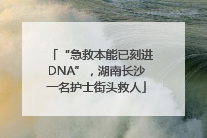 “急救本能已刻进DNA”，湖南长沙一名护士街头救人