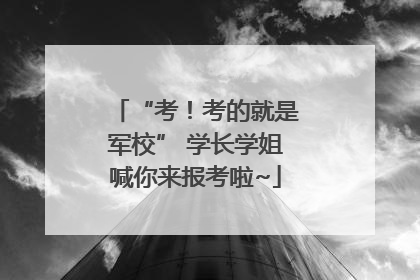 “考！考的就是军校” 学长学姐喊你来报考啦~