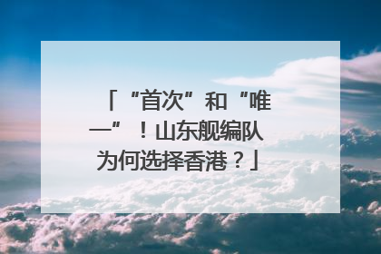 “首次”和“唯一”！山东舰编队为何选择香港？
