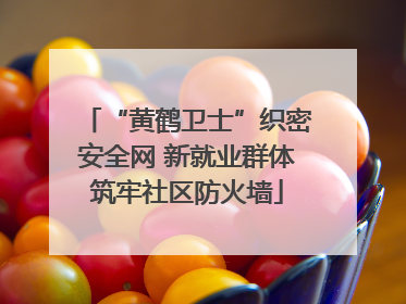 “黄鹤卫士”织密安全网 新就业群体筑牢社区防火墙