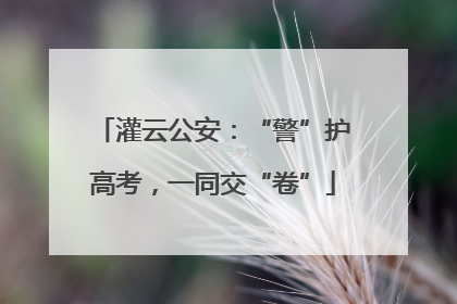灌云公安：“警”护高考，一同交“卷”