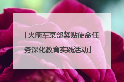 火箭军某部紧贴使命任务深化教育实践活动
