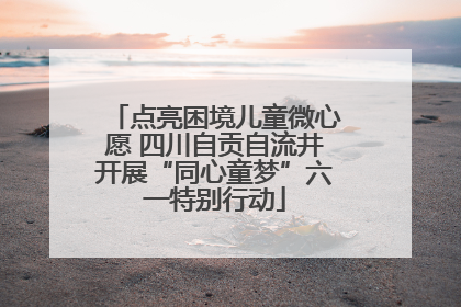 点亮困境儿童微心愿 四川自贡自流井开展“同心童梦”六一特别行动