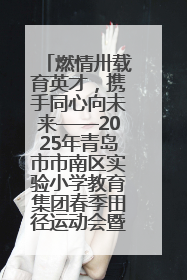 燃情卅载育英才，携手同心向未来——2025年青岛市市南区实验小学教育集团春季田径运动会暨两校区同迎建校30周年活动