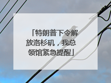 特朗普下令解放洛杉矶，我总领馆紧急提醒