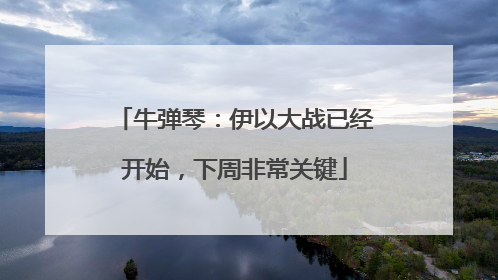 牛弹琴：伊以大战已经开始，下周非常关键