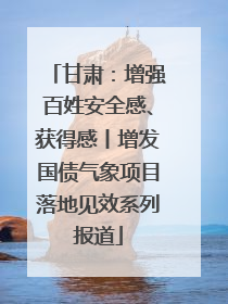 甘肃：增强百姓安全感、获得感丨增发国债气象项目落地见效系列报道