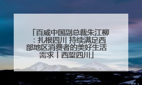 百威中国副总裁朱江柳：扎根四川 持续满足西部地区消费者的美好生活需求丨西望四川