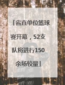 省直单位篮球赛开幕，52支队将进行150余场较量