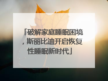破解家庭睡眠困境，斯丽比迪开启恢复性睡眠新时代