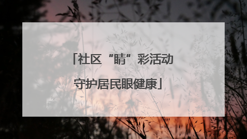 社区“睛”彩活动 守护居民眼健康