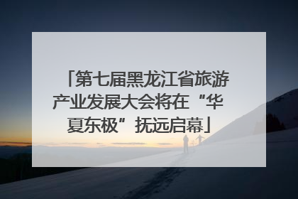 第七届黑龙江省旅游产业发展大会将在“华夏东极”抚远启幕