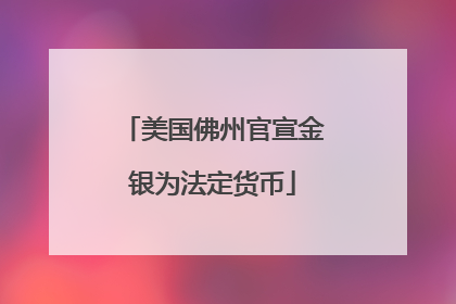 美国佛州官宣金银为法定货币