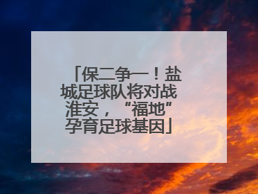 保二争一！盐城足球队将对战淮安，“福地”孕育足球基因