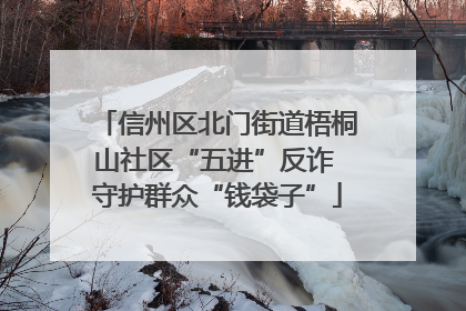 信州区北门街道梧桐山社区“五进”反诈 守护群众“钱袋子”