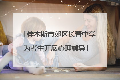 佳木斯市郊区长青中学为考生开展心理辅导