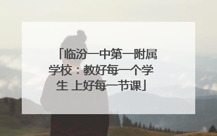 临汾一中第一附属学校：教好每一个学生 上好每一节课