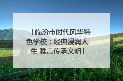 临汾市时代风华特色学校：经典浸润人生 雅言传承文明