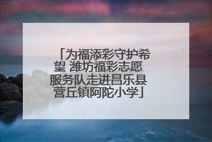 为福添彩守护希望 潍坊福彩志愿服务队走进昌乐县营丘镇阿陀小学