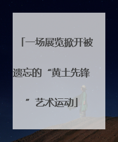 一场展览掀开被遗忘的“黄土先锋”艺术运动