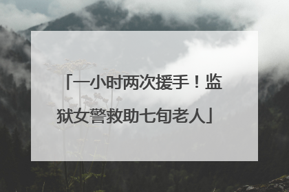 一小时两次援手！监狱女警救助七旬老人