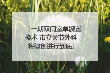 一期双间室单髁置换术 市立关节外科将微创进行到底