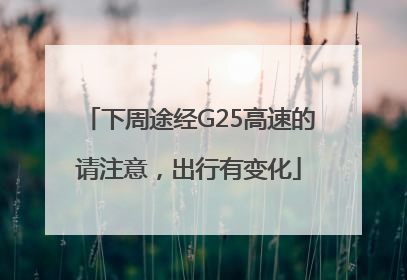 下周途经G25高速的请注意，出行有变化