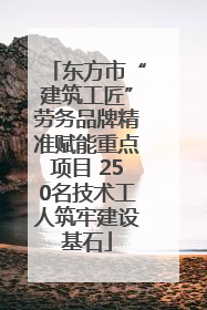 东方市“建筑工匠”劳务品牌精准赋能重点项目 250名技术工人筑牢建设基石