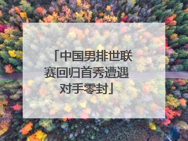 中国男排世联赛回归首秀遭遇对手零封