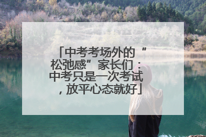 中考考场外的“松弛感”家长们：中考只是一次考试，放平心态就好