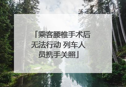 乘客腰椎手术后无法行动 列车人员携手关照