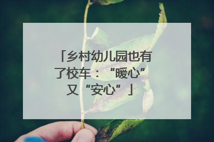 乡村幼儿园也有了校车：“暖心”又“安心”
