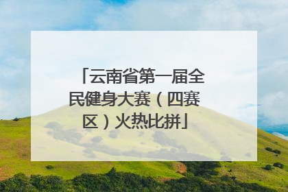 云南省第一届全民健身大赛（四赛区）火热比拼