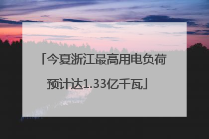 今夏浙江最高用电负荷预计达1.33亿千瓦