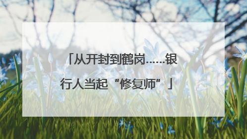 从开封到鹤岗……银行人当起“修复师”