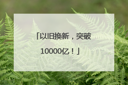 以旧换新，突破10000亿！