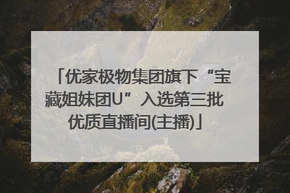 优家极物集团旗下“宝藏姐妹团U”入选第三批优质直播间(主播)