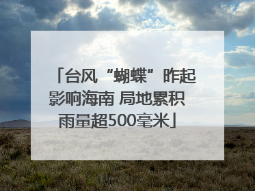 台风“蝴蝶”昨起影响海南 局地累积雨量超500毫米