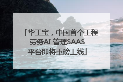 华工宝，中国首个工程劳务AI 管理SAAS平台即将重磅上线