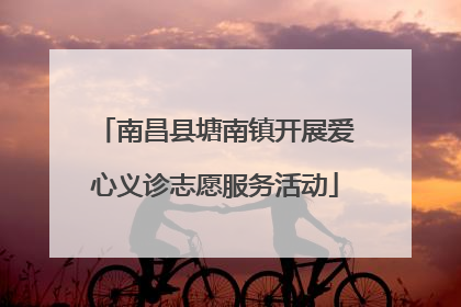 南昌县塘南镇开展爱心义诊志愿服务活动