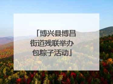 博兴县博昌街道残联举办包粽子活动