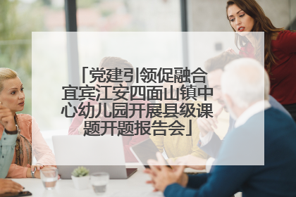 党建引领促融合 宜宾江安四面山镇中心幼儿园开展县级课题开题报告会