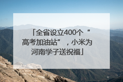 全省设立400个“高考加油站”，小米为河南学子送祝福
