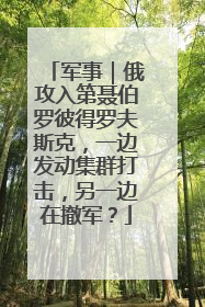 军事｜俄攻入第聂伯罗彼得罗夫斯克，一边发动集群打击，另一边在撤军？