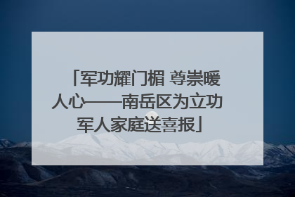 军功耀门楣 尊崇暖人心——南岳区为立功 军人家庭送喜报